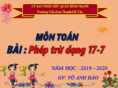 Bài giảng Toán Lớp 1 - Phép trừ dạng 17-7 - Võ Anh Đào