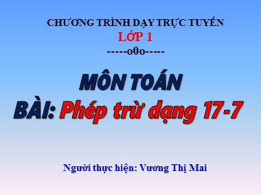 Bài giảng Toán Lớp 1 - Phép trừ dạng 17-7 - Vương Thị Mai