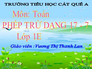 Bài giảng Toán Lớp 1 - Phép trừ dạng 17-7 - Vương Thị Thanh Lan