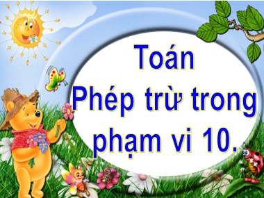 Bài giảng Toán Lớp 1 - Phép trừ trong phạm vi 10 (Bản chuẩn kiến thức)