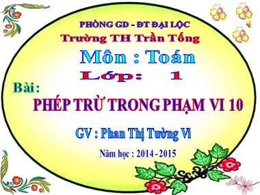 Bài giảng Toán Lớp 1 - Phép trừ trong phạm vi 10 - Phan Thị Tường Vi