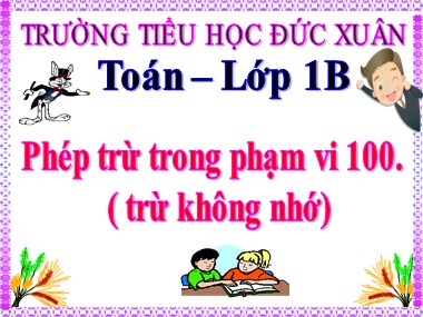 Bài giảng Toán Lớp 1 - Phép trừ trong phạm vi 100 (Trừ không nhớ) - Trường Tiểu học Đức Xuân