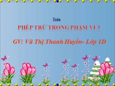 Bài giảng Toán Lớp 1 - Phép trừ trong phạm vi 3 - Vũ Thị Thanh Huyền