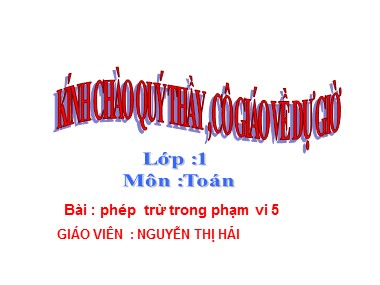 Bài giảng Toán Lớp 1 - Phép trừ trong phạm vi 5 - Nguyễn Thị Hải