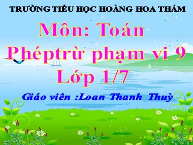 Bài giảng Toán Lớp 1 - Phép trừ trong phạm vi 9 - Loan Thanh Thùy