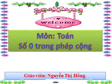 Bài giảng Toán Lớp 1 - Số 0 trong phép cộng - Nguyễn Thị Hồng