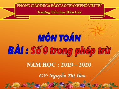 Bài giảng Toán Lớp 1 - Số 0 trong phép trừ - Nguyễn Thị Hoa