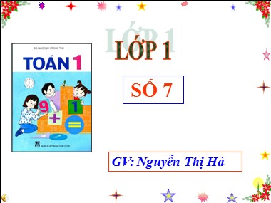 Bài giảng Toán Lớp 1 - Số 7 - Nguyễn Thị Hà