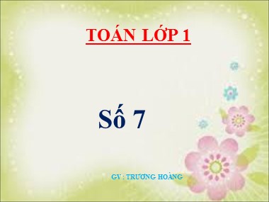 Bài giảng Toán Lớp 1 - Số 7 - Trương Hoàng