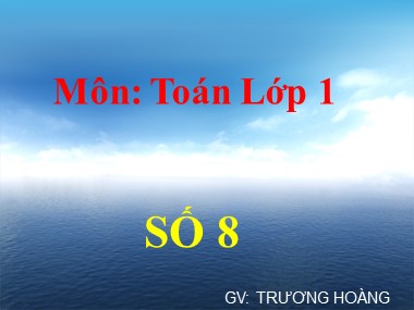 Bài giảng Toán Lớp 1 - Số 8 - Trương Hoàng