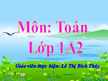 Bài giảng Toán Lớp 1 - Tiết 30: Phép cộng trong phạm vi 5 - Lê Thị Bích Thủy