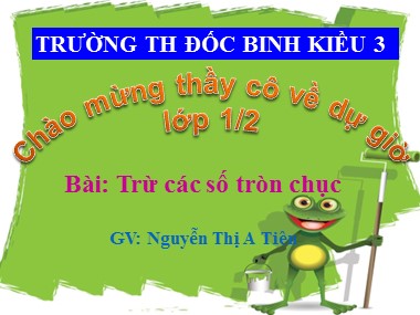 Bài giảng Toán Lớp 1 - Trừ các số tròn chục - Nguyễn Thị A Tiên