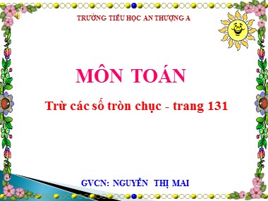 Bài giảng Toán Lớp 1 - Trừ các số tròn chục - Nguyễn Thị Mai