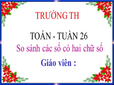 Bài giảng Toán Lớp 1 - Tuần 26: So sánh các số có hai chữ số