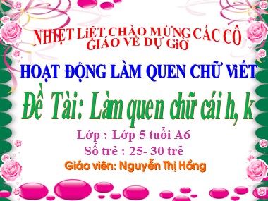 Bài giảng Mầm non Lớp Lá - Làm quen chữ viết - Làm quen chữ cái h, k - Nguyễn Thị Hồng
