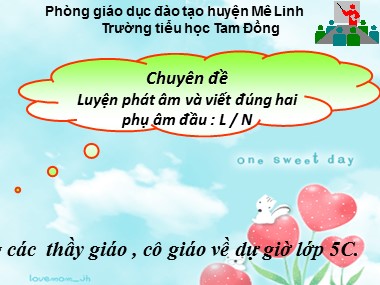 Bài giảng Tiếng Việt Lớp 5 - Chuyên đề: Luyện phát âm và viết đúng hai phụ âm đầu L/N - Trường Tiểu học Tam Đồng
