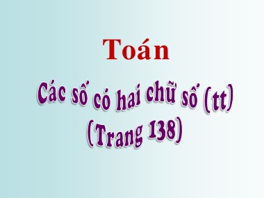 Bài giảng Toán Khối 1 - Các số có hai chữ số (Tiếp theo) (Trang 138)