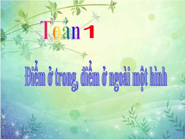 Bài giảng Toán Khối 1 - Điểm ở trong, điểm ở ngoài một hình