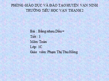 Bài giảng Toán Lớp 1 - Bài: Bằng nhau. Dấu = - Phạm Thị Thu Hồng