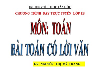 Bài giảng Toán Lớp 1 - Bài toán có lời văn - Nguyễn Thị Mỹ Trang