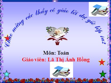 Bài giảng Toán Lớp 1 - Bảng các số từ 1 đến 100 - Lã Thị Ánh Hồng