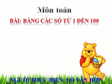 Bài giảng Toán Lớp 1 - Bảng các số từ 1 đến 100 - Lò Văn Hợp