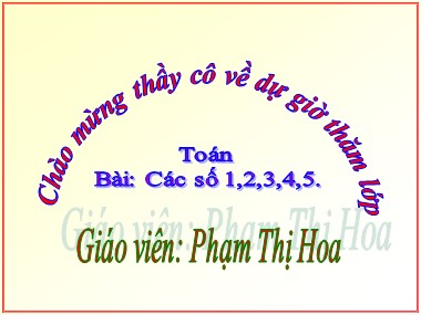 Bài giảng Toán Lớp 1 - Các số 1, 2, 3, 4, 5 - Phạm Thị Hoa