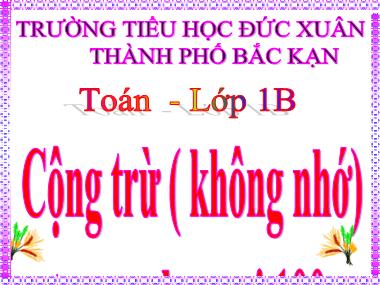 Bài giảng Toán Lớp 1 - Cộng trừ (Không nhớ) trong phạm vi 100 - Trường Tiểu học Đức Xuân