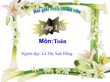 Bài giảng Toán Lớp 1 - Giải toán có lời văn - Lã Thị Ánh Hồng