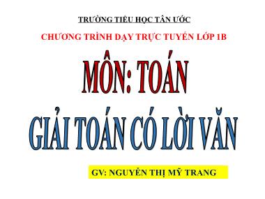 Bài giảng Toán Lớp 1 - Giải toán có lời văn - Nguyễn Thị Mỹ Trang