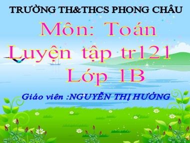 Bài giảng Toán Lớp 1 - Luyện tập chung (Trang 121) - Nguyễn Thị Hưởng