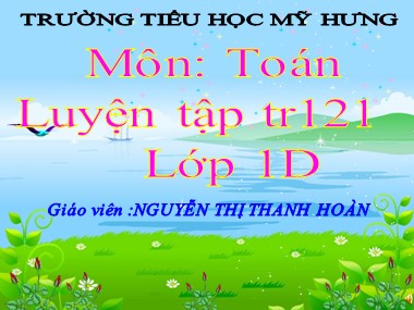 Bài giảng Toán Lớp 1 - Luyện tập chung (Trang 121) - Nguyễn Thị Thanh Hoàn