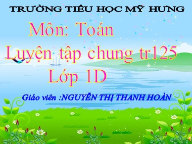 Bài giảng Toán Lớp 1 - Luyện tập chung (Trang 125) - Nguyễn Thị Thanh Hoàn