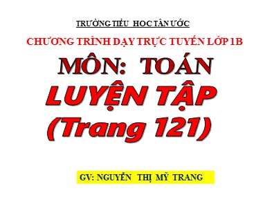 Bài giảng Toán Lớp 1 - Luyện tập (Trang 121) - Nguyễn Thị Mỹ Trang