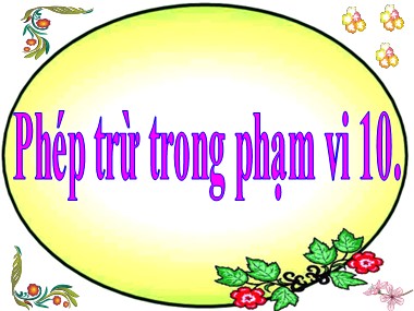 Bài giảng Toán Lớp 1 - Phép trừ trong phạm vi 10