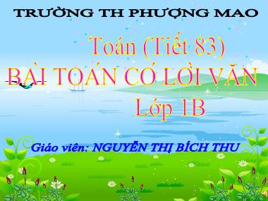 Bài giảng Toán Lớp 1 - Tiết 83: Bài toán có lời văn - Nguyễn Thị Bích Thu