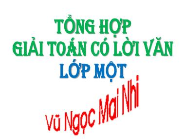 Bài giảng Toán Lớp 1 - Tổng hợp giải toán có lời văn - Vũ Ngọc Mai Nhi