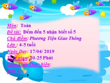 Bài giảng Mầm non Lớp Chồi - Chủ điểm: Phương tiện giao thông - Đề tài: Đếm đến 5. Nhận biết số 5