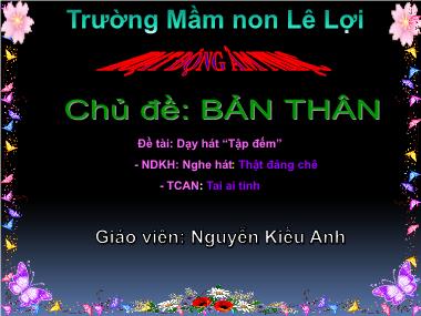 Bài giảng Mầm non Lớp Chồi - Hoạt động âm nhạc - Chủ đề: Bản thân - Đề tài: Dạy hát “Tập đếm” - Nguyễn Kiều Anh