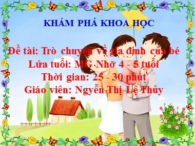 Bài giảng Mầm non Lớp Chồi - Khám phá khoa học - Đề tài: Trò chuyện về gia đình của bé - Nguyễn Thị Lệ Thủy