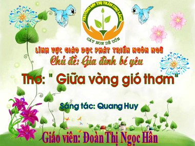 Bài giảng Mầm non Lớp Chồi - Phát triển ngôn ngữ - Chủ đề: Gia đình bé yêu - Thơ: Giữa vòng gió thơm - Đoàn Thị Ngọc Hân