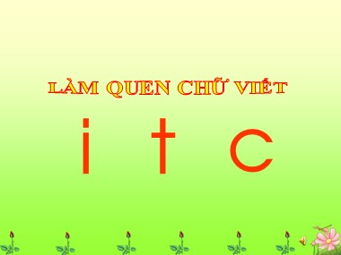 Bài giảng Mầm non Lớp Chồi - Phát triển ngôn ngữ - Đề tài: Làm quen chữ i, t, c