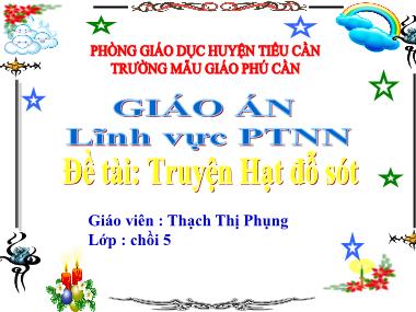 Bài giảng Mầm non Lớp Chồi - Phát triển ngôn ngữ - Đề tài: Truyện Hạt đỗ sót - Thạch Thị Phụng