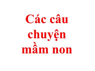 Bài giảng Mầm non Lớp Lá - Các câu chuyện mầm non