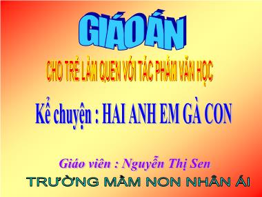 Bài giảng Mầm non Lớp Lá - Cho trẻ làm quen với tác phẩm văn học - Kể chuyện: Hai anh em gà con - Nguyễn Thị Sen