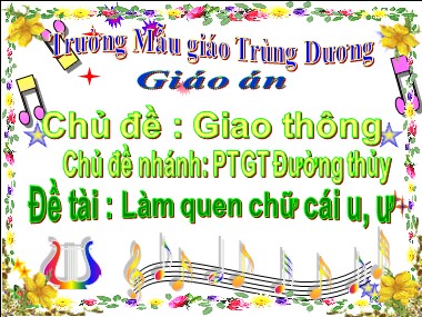 Bài giảng Mầm non Lớp Lá - Chủ đề: Giao thông - Chủ đề nhánh: Phương tiện giao thông đường thủy - Đề tài: Làm quen chữ cái u, ư - Trường Mẫu giáo Trùng Dương