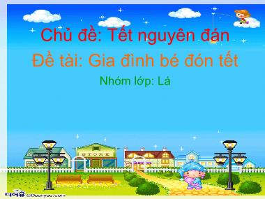 Bài giảng Mầm non Lớp Lá - Chủ đề: Tết nguyên đán - Đề tài: Gia đình bé đón tết