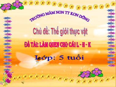 Bài giảng Mầm non Lớp Lá - Chủ đề: Thế giới thực vật - Đề tài: Làm quen chữ cái L, H, K