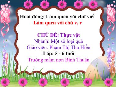 Bài giảng Mầm non Lớp Lá - Chủ đề: Thực vật - Nhánh: Một số loại quả - Làm quen với chữ v, r - Phạm Thị Thu Hiền