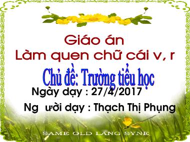 Bài giảng Mầm non Lớp Lá - Chủ đề: Trường Tiểu học - Làm quen chữ cái v, r - Thạch Thị Phụng